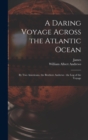 A Daring Voyage Across the Atlantic Ocean : By Two Americans, the Brothers Andrews: the Log of the Voyage - Book