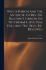 Witch-poison And The Antidote, Or Rev. Dr. Baldwin's Sermon On Witchcraft, Spiritism, Hell And The Devil Re-reviewed - Book