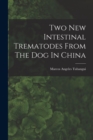 Two New Intestinal Trematodes From The Dog In China - Book