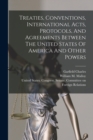 Treaties, Conventions, International Acts, Protocols, And Agreements Between The United States Of America And Other Powers - Book