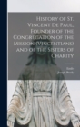 History of St. Vincent De Paul, Founder of the Congregation of the Mission (Vincentians) and of the Sisters of Charity - Book