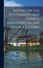 Report on the Sea Fisheries and Fishing Industries on the Thames Estuary - Book