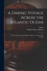 A Daring Voyage Across the Atlantic Ocean : By Two Americans, the Brothers Andrews: the Log of the Voyage - Book