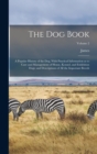 The Dog Book : A Popular History of the Dog, With Practical Information as to Care and Management of House, Kennel, and Exhibition Dogs; and Descriptions of All the Important Breeds; Volume 2 - Book