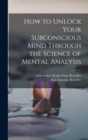 How to Unlock Your Subconscious Mind Through the Science of Mental Analysis - Book