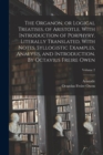 The Organon, or Logical Treatises, of Aristotle. With Introduction of Porphyry. Literally Translated, With Notes, Syllogistic Examples, Analysis, and Introduction. By Octavius Freire Owen; Volume 2 - Book