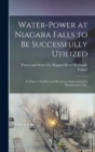 Water-power at Niagara Falls to Be Successfully Utilized : Its Objects, Facilities and Resources, Inducements for Manufacturers, Etc. - Book