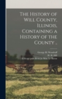 The History of Will County, Illinois, Containing a History of the County .. - Book