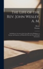 The Life of the Rev. John Wesley, A. M. : Including an Account of the Great Revival of Religion, in Europe and America, of Which He Was the First and Chief Instrument - Book