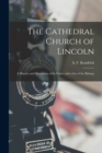 The Cathedral Church of Lincoln; a History and Description of Its Fabric and a List of the Bishops - Book