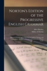 Norton's Edition of the Progressive English Grammar : Illustrated With Copious Exercises in Analysis, Parsing, and Composition: Adapted to Schools and Academies of Every Grade - Book