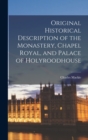 Original Historical Description of the Monastery, Chapel Royal, and Palace of Holyroodhouse - Book