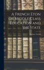 A French Eton or Middle Class Education and the State - Book