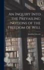 An Inquiry Into the Prevailing Notions of the Freedom of Will - Book