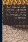 Bad Drains, and How to Test Them With Notes on the Ventilation of Sewers - Book