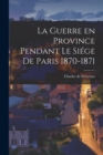La Guerre en Province Pendant le Siege de Paris 1870-1871 - Book