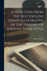 A Selection From the Best English Essays Illustrative of the History of English Prose Style - Book