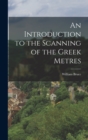An Introduction to the Scanning of the Greek Metres - Book