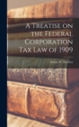 A Treatise on the Federal Corporation Tax Law of 1909 - Book