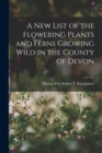 A New List of the Flowering Plants and Ferns Growing Wild in the County of Devon - Book