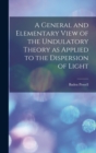 A General and Elementary View of the Undulatory Theory as Applied to the Dispersion of Light - Book