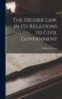 The Higher Law, in Its Relations to Civil Government - Book