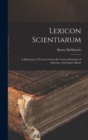 Lexicon Scientiarum : A Dictionary of Terms Used in the Various Branches of Anatomy, Astronomy, Botan - Book
