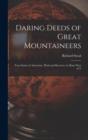 Daring Deeds of Great Mountaineers : True Stories of Adventure, Pluck and Resource in Many Parts of T - Book