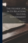 The Higher Law, in Its Relations to Civil Government - Book