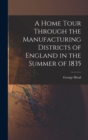 A Home Tour Through the Manufacturing Districts of England in the Summer of 1835 - Book