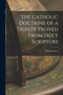 The Catholic Doctrine of a Trinity Proved From Holy Scripture - Book