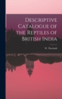 Descriptive Catalogue of the Reptiles of British India - Book