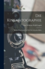 Die Kinematographie : Wesen, Entstehung und Ziele des Lebenden Bildes - Book