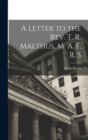A Letter to the Rev. T. R. Malthus, M. A. F. R. S - Book