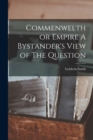 Commenwelth or Empire A Bystander's View of The Question - Book