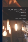 How to Make a Dynamo : A Practical Treatise for Amateurs - Book