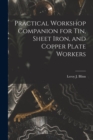 Practical Workshop Companion for Tin, Sheet Iron, and Copper Plate Workers - Book