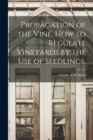 Propagation of the Vine. How to Regulate Vineyards by the use of Seedlings. - Book