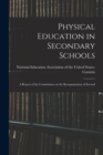 Physical Education in Secondary Schools : A Report of the Commission on the Reorganization of Second - Book