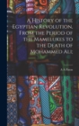 A History of the Egyptian Revolution, From the Period of the Mamelukes to the Death of Mohammed Ali; - Book