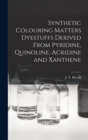 Synthetic Colouring Matters Dyestuffs Derived From Pyridine, Quinoline, Acridine and Xanthene - Book