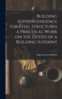 Building Superintendence for Steel Structures a Practical Work on the Duties of a Building Superint - Book