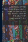 A History of the Egyptian Revolution, From the Period of the Mamelukes to the Death of Mohammed Ali; - Book