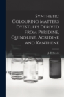 Synthetic Colouring Matters Dyestuffs Derived From Pyridine, Quinoline, Acridine and Xanthene - Book