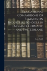 Educational Comparisons or Remarks on Industrial Schools in England, Germany, and Switzerland - Book