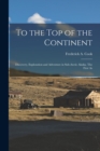 To the top of the Continent; Discovery, Exploration and Adventure in Sub-arctic Alaska. The First As - Book