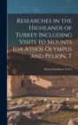 Researches in the Highlands of Turkey Including Visits to Mounts Ida Athos Olympus and Pelion, T - Book