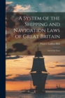 A System of the Shipping and Navigation Laws of Great Britain : And of the Laws - Book