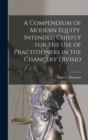 A Compendium of Modern Equity. Intended Chiefly for the use of Practitioners in the Chancery Divisio - Book