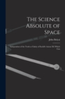 The Science Absolute of Space : Independent of the Truth or Falsity of Euclid's Axiom XI (which Can - Book